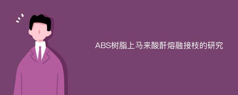 ABS树脂上马来酸酐熔融接枝的研究