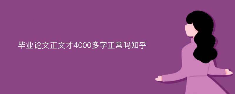 毕业论文正文才4000多字正常吗知乎