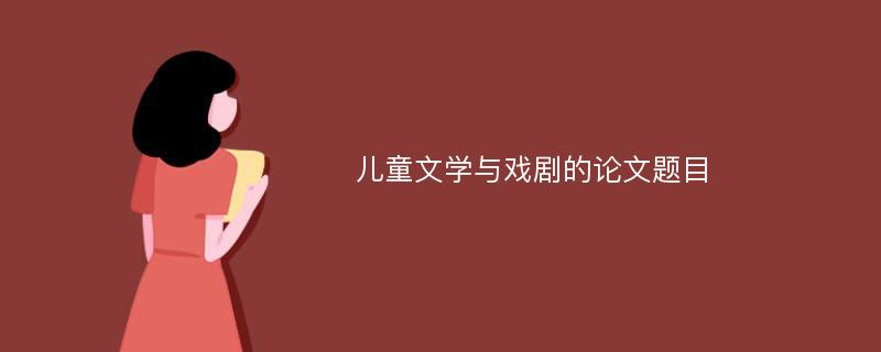 儿童文学与戏剧的论文题目