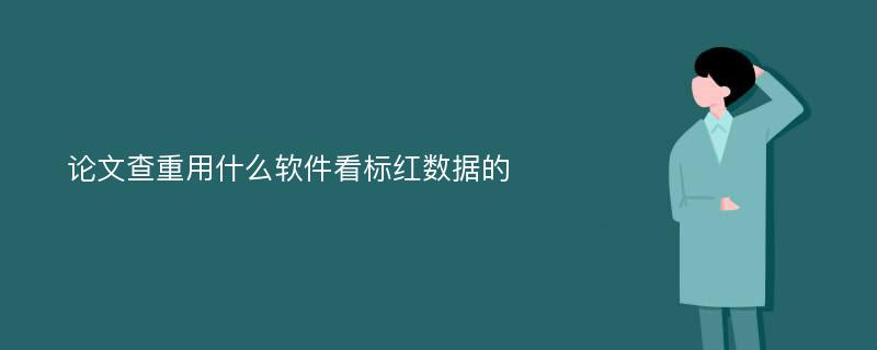 论文查重用什么软件看标红数据的