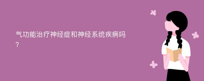 气功能治疗神经症和神经系统疾病吗？