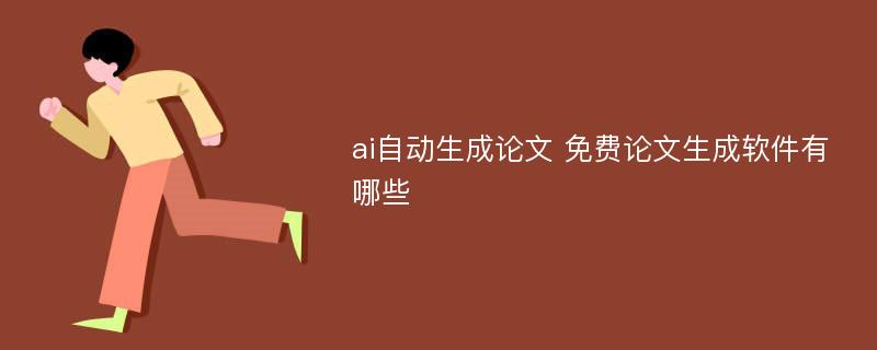 ai自动生成论文 免费论文生成软件有哪些