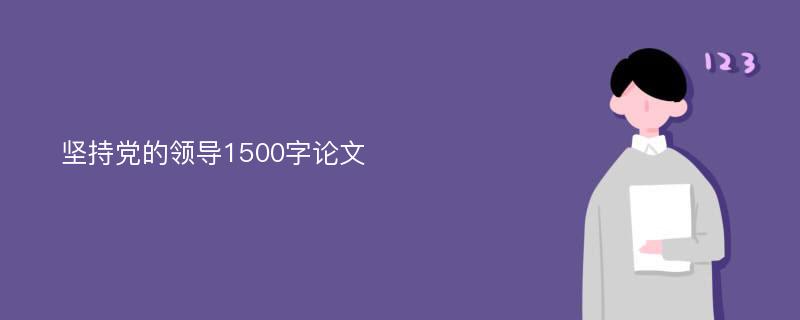 坚持党的领导1500字论文