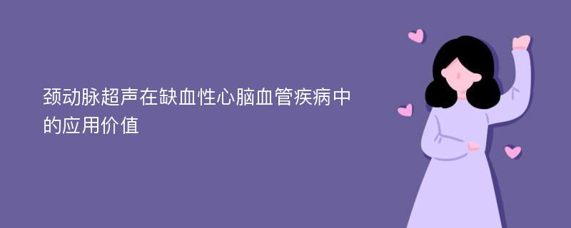 颈动脉超声在缺血性心脑血管疾病中的应用价值