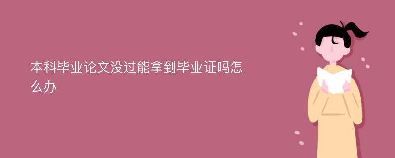 本科毕业论文没过能拿到毕业证吗怎么办