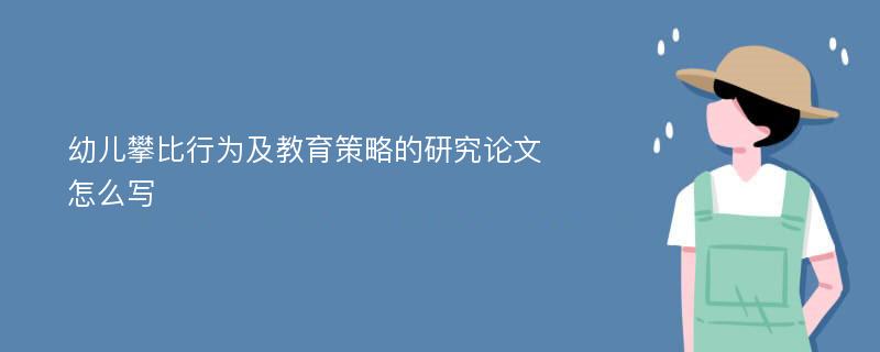 幼儿攀比行为及教育策略的研究论文怎么写