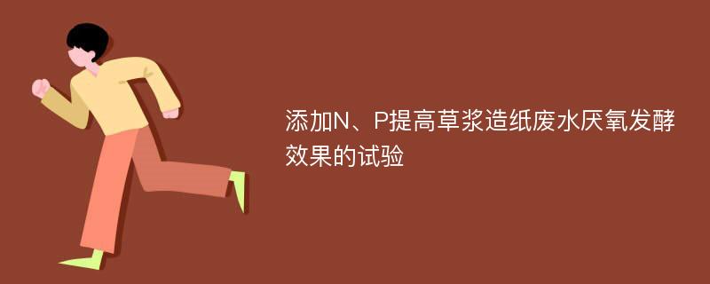 添加N、P提高草浆造纸废水厌氧发酵效果的试验