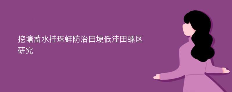 挖塘蓄水挂珠蚌防治田埂低洼田螺区研究