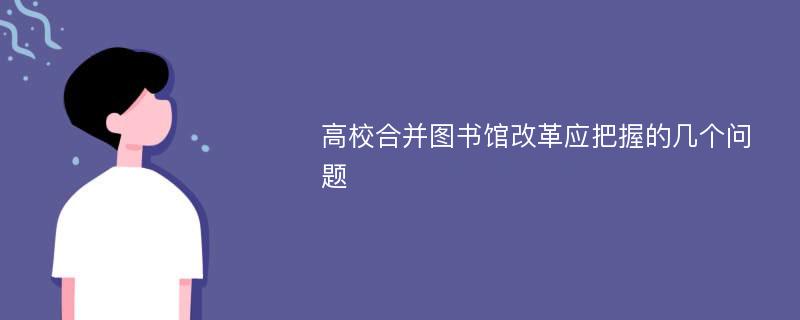 高校合并图书馆改革应把握的几个问题