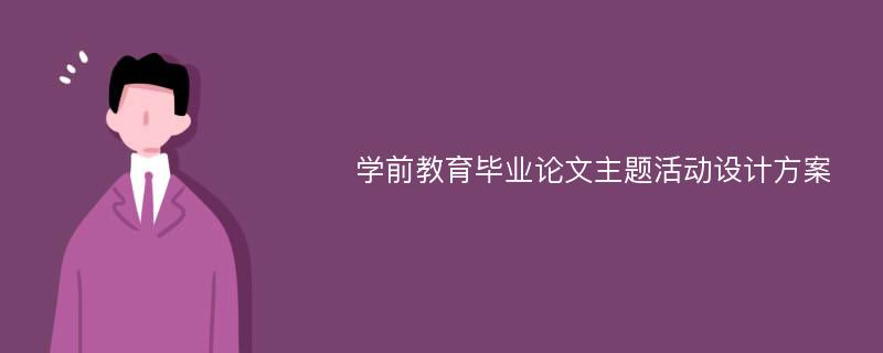 学前教育毕业论文主题活动设计方案