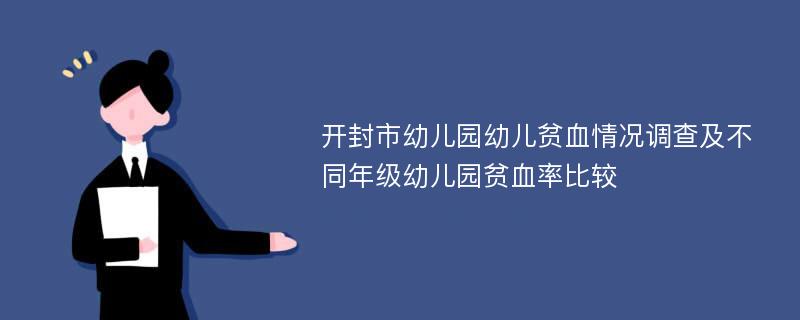 开封市幼儿园幼儿贫血情况调查及不同年级幼儿园贫血率比较