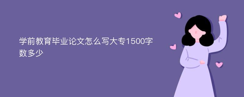 学前教育毕业论文怎么写大专1500字数多少