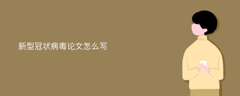 新型冠状病毒论文怎么写