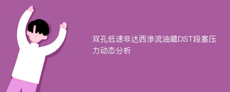 双孔低速非达西渗流油藏DST段塞压力动态分析