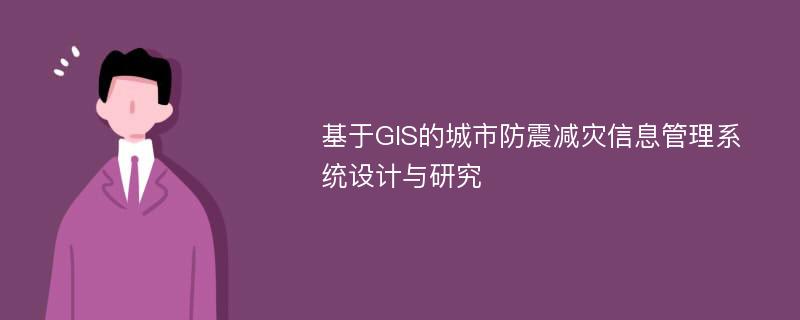 基于GIS的城市防震减灾信息管理系统设计与研究