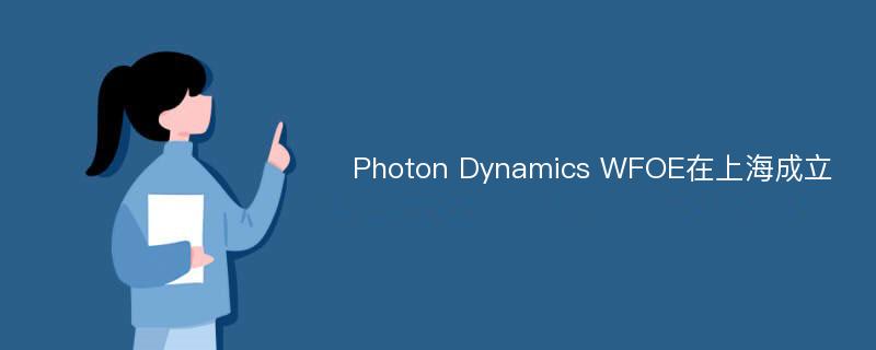 Photon Dynamics WFOE在上海成立