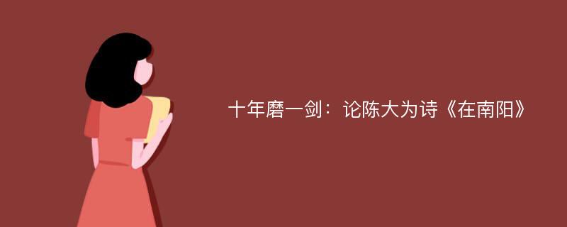 十年磨一剑：论陈大为诗《在南阳》