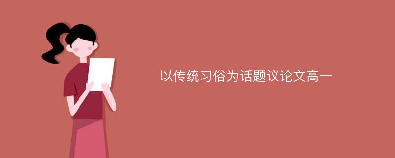 以传统习俗为话题议论文高一