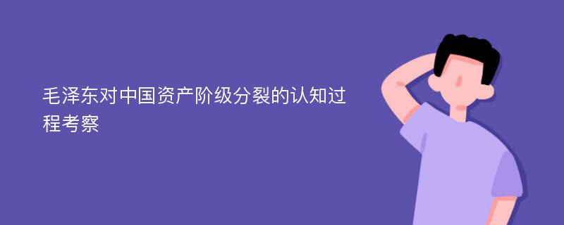 毛泽东对中国资产阶级分裂的认知过程考察