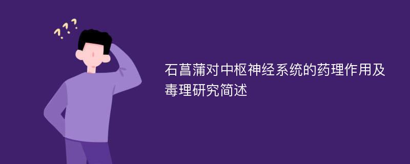 石菖蒲对中枢神经系统的药理作用及毒理研究简述