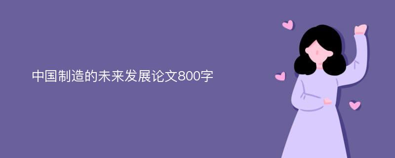 中国制造的未来发展论文800字