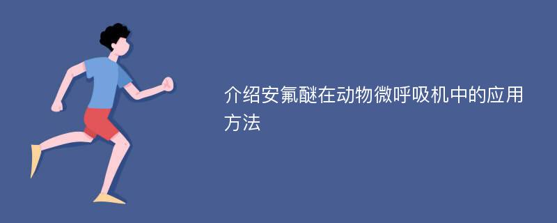 介绍安氟醚在动物微呼吸机中的应用方法