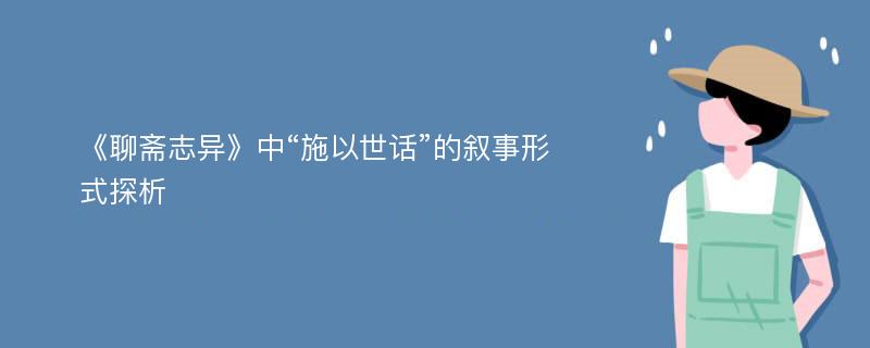 《聊斋志异》中“施以世话”的叙事形式探析