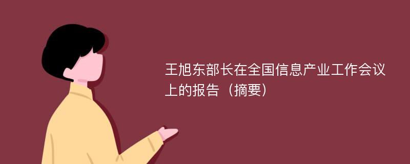 王旭东部长在全国信息产业工作会议上的报告（摘要）