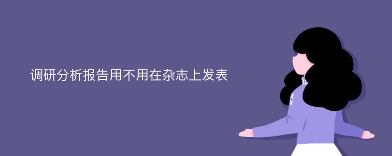 调研分析报告用不用在杂志上发表