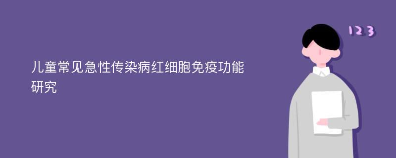 儿童常见急性传染病红细胞免疫功能研究