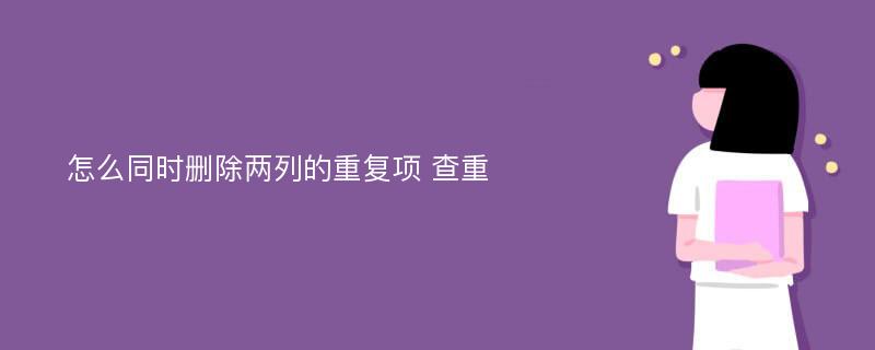 怎么同时删除两列的重复项 查重