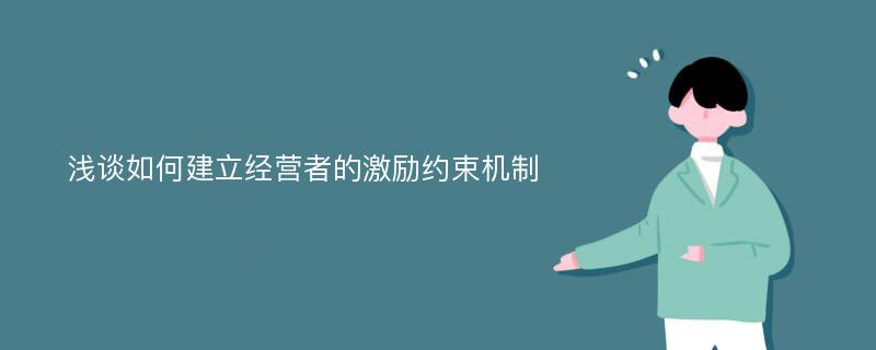 浅谈如何建立经营者的激励约束机制