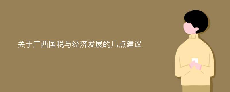 关于广西国税与经济发展的几点建议