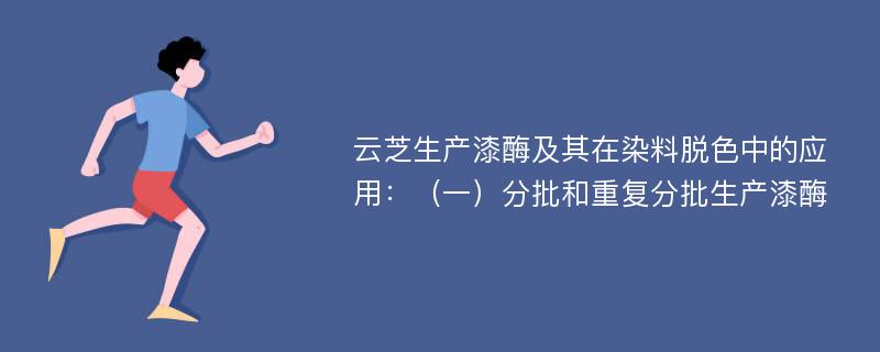 云芝生产漆酶及其在染料脱色中的应用：（一）分批和重复分批生产漆酶