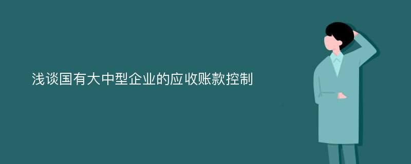 浅谈国有大中型企业的应收账款控制