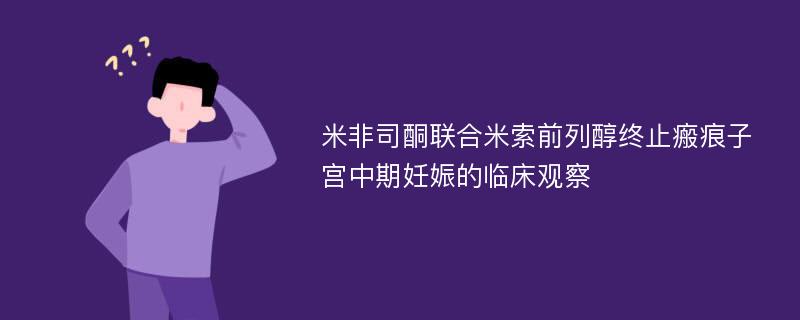 米非司酮联合米索前列醇终止瘢痕子宫中期妊娠的临床观察