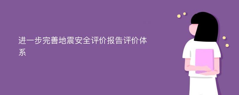 进一步完善地震安全评价报告评价体系