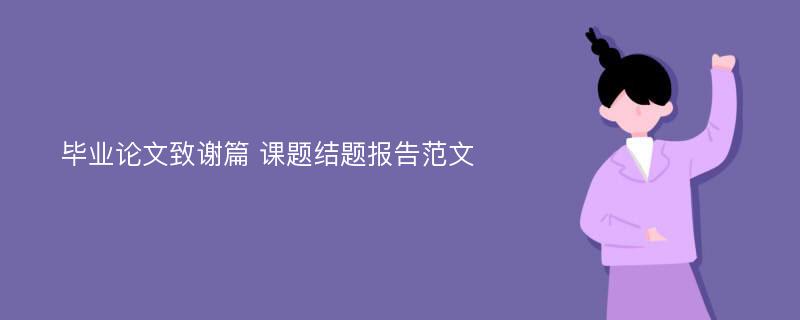 毕业论文致谢篇 课题结题报告范文