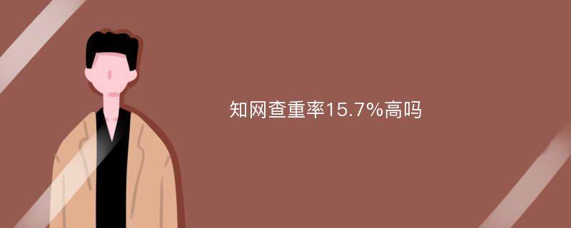 知网查重率15.7%高吗