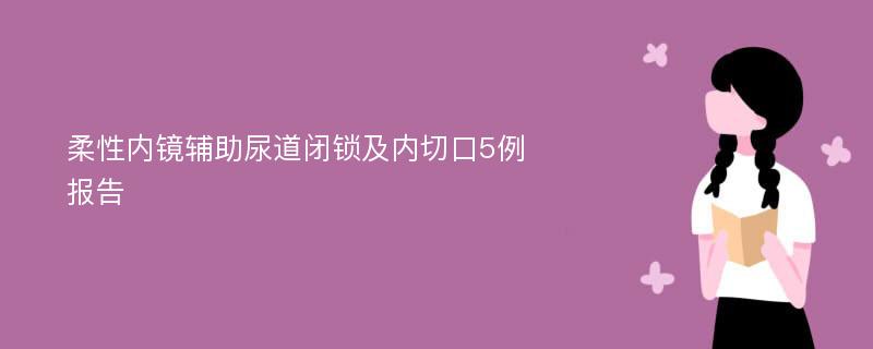 柔性内镜辅助尿道闭锁及内切口5例报告