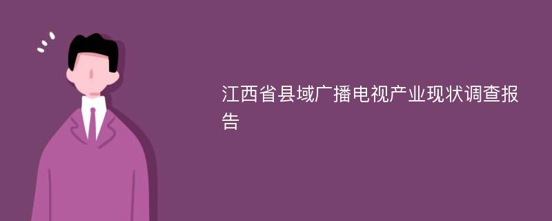 江西省县域广播电视产业现状调查报告