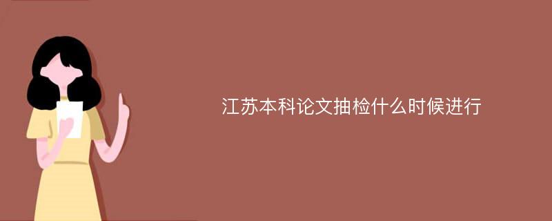 江苏本科论文抽检什么时候进行