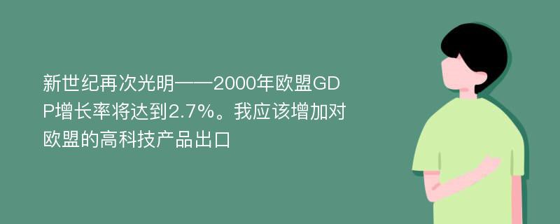 新世纪再次光明——2000年欧盟GDP增长率将达到2.7%。我应该增加对欧盟的高科技产品出口