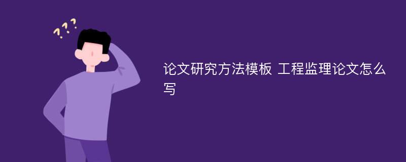 论文研究方法模板 工程监理论文怎么写