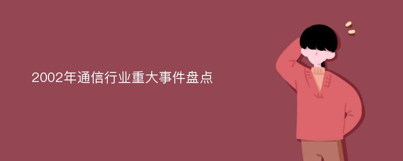 2002年通信行业重大事件盘点