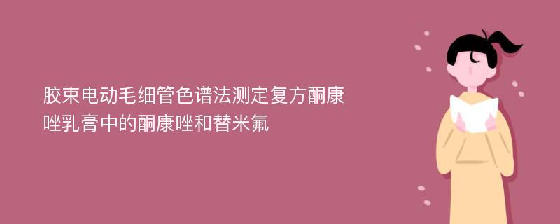 胶束电动毛细管色谱法测定复方酮康唑乳膏中的酮康唑和替米氟