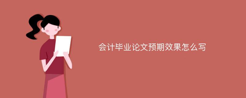 会计毕业论文预期效果怎么写