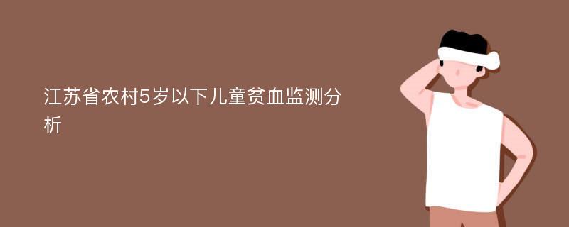 江苏省农村5岁以下儿童贫血监测分析