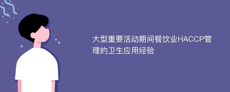 大型重要活动期间餐饮业HACCP管理的卫生应用经验