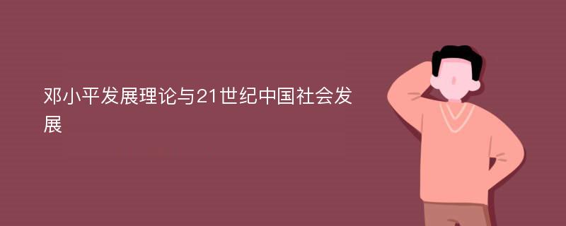 邓小平发展理论与21世纪中国社会发展